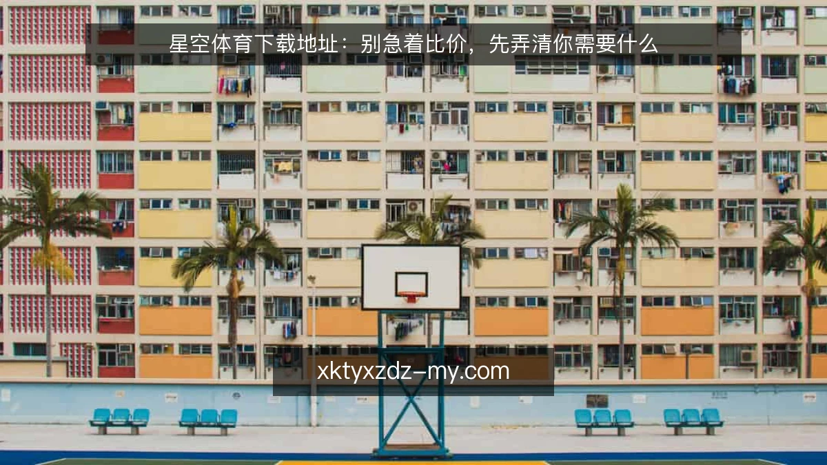 星空体育下载地址:别急着比价,先弄清你需要什么